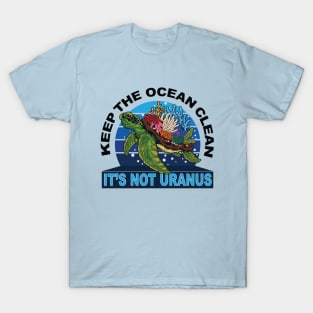 Keep the Ocean Clean. It's Not Uranus T-Shirt